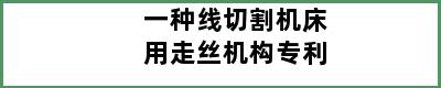 一种线切割机床用走丝机构专利