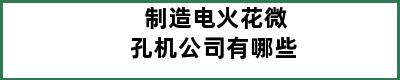 制造电火花微孔机公司有哪些
