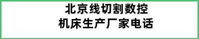北京线切割数控机床生产厂家电话