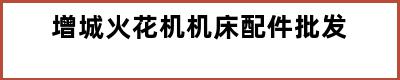 增城火花机机床配件批发
