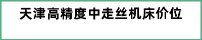 天津高精度中走丝机床价位