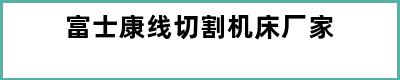 富士康线切割机床厂家
