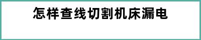 怎样查线切割机床漏电