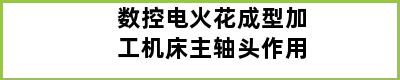 数控电火花成型加工机床主轴头作用