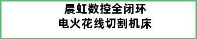 晨虹数控全闭环电火花线切割机床