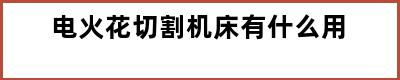 电火花切割机床有什么用