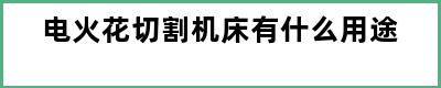 电火花切割机床有什么用途