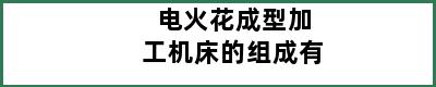 电火花成型加工机床的组成有