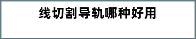 线切割导轨哪种好用