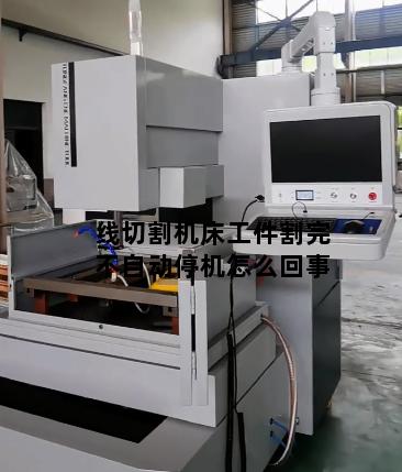 线切割机床工件割完不自动停机怎么回事