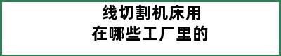 线切割机床用在哪些工厂里的