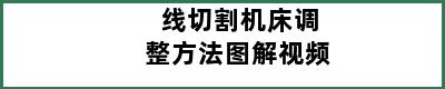 线切割机床调整方法图解视频