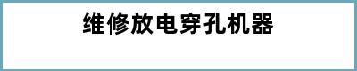 维修放电穿孔机器