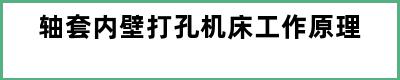 轴套内壁打孔机床工作原理